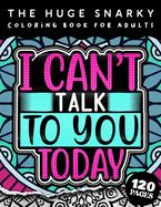 The HUGE Snarky Coloring Book For Adults: I Can't Talk To You Today: A Funny Colouring Gift Book For Home Lovers And Quarantine Experts (8.5x11 Easy Large Print Designs)