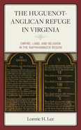 The Huguenot-Anglican Refuge in Virginia: Empire, Land, and Religion in the Rappahannock Region