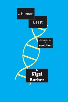 The Human Beast: ...through the lens of evolution - Barber, Nigel