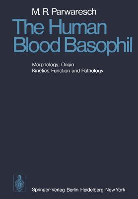 The Human Blood Basophil: Morphology, Origin, Kinetics Function, and Pathology - Parwaresch, M R, and Lennert, K (Foreword by)