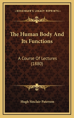 The Human Body and Its Functions: A Course of Lectures (1880) - Paterson, Hugh Sinclair