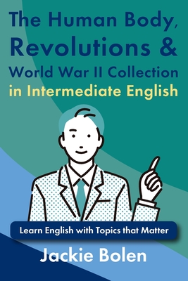 The Human Body, Revolutions & World War II Collection in Intermediate English: Learn English with Topics that Matter - Bolen, Jackie