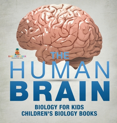 The Human Brain - Biology for Kids Children's Biology Books - Baby Professor