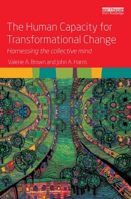 The Human Capacity for Transformational Change: Harnessing the collective mind - Brown, Valerie A., and Harris, John A.