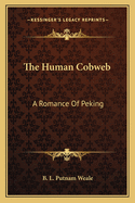 The human cobweb; a romance of Peking
