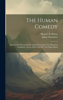 The Human Comedy: Scenes From Provincial Life: Eug?nie Grandet. The Illustrious Gaudissart. Scenes From City Life: The Selim Shawl - Balzac, Honor? de, and Chambers, Julius