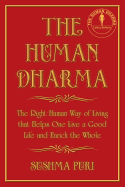 The Human Dharma: The Right Human Way of Living That Helps One Live a Good Life and Enrich the Whole