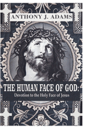 The Human Face of God: Devotion to the Holy Face of Jesus