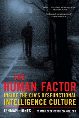 The Human Factor: Inside the Cia's Dysfunctional Intelligence Culture - Jones, Ishmael