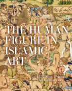The Human Figure in Islamic Art: Holy Men, Princes, and Commoners