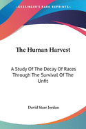 The Human Harvest: A Study Of The Decay Of Races Through The Survival Of The Unfit