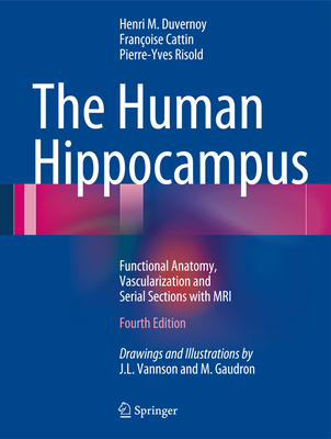 The Human Hippocampus: Functional Anatomy, Vascularization and Serial Sections with MRI - Duvernoy, Henri M., and Cattin, Francoise, and Risold, Pierre-Yves