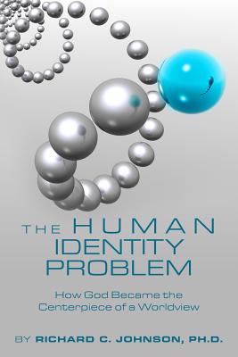 The Human Identity Problem - Johnson Phd, Richard C