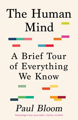 The Human Mind: A Brief Tour of Everything We Know - Bloom, Paul