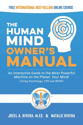 The Human Mind Owner's Manual: An Interactive Guide to the Most Powerful Machine on the Planet: Your Mind! (Using Psychology, CBT and REBT) - Rivera, Natalie, and Rivera M Ed, Joeel a