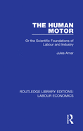 The Human Motor: Or the Scientific Foundations of Labour and Industry