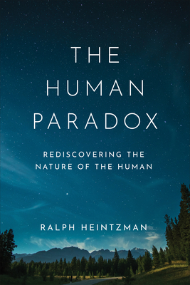 The Human Paradox: Rediscovering the Nature of the Human - Heintzman, Ralph