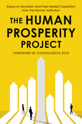 The Human Prosperity Project: Essays on Socialism and Free-Market Capitalism from the Hoover Institution - Institution, Hoover, and Rice, Condoleezza (Foreword by)