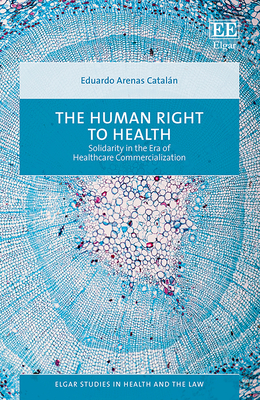 The Human Right to Health: Solidarity in the Era of Healthcare Commercialization - Arenas Cataln, Eduardo