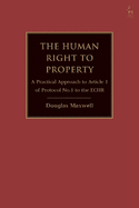 The Human Right to Property: A Practical Approach to Article 1 of Protocol No.1 to the ECHR