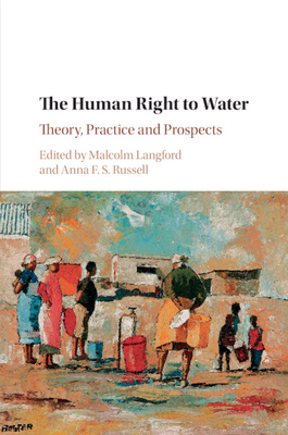 The Human Right to Water: Theory, Practice and Prospects - Langford, Malcolm (Editor), and Russell, Anna F S (Editor)