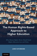 The Human Rights-Based Approach to Higher Education: Why Human Rights Norms Should Guide Higher Education Law and Policy