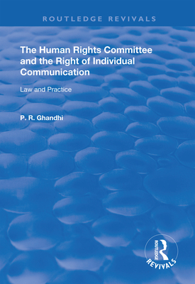 The Human Rights Committee and the Right of Individual Communication: Law and Practice - Ghandhi, P R