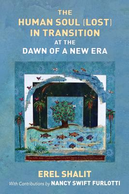 The Human Soul (Lost) in Transition At the Dawn of a New Era - Shalit, Erel, and Furlotti, Nancy Swift (Contributions by)