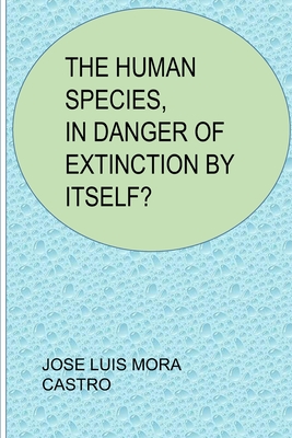 The Human Species, in Danger of Extinction by Itself? - Mora Castro, Jose Luis