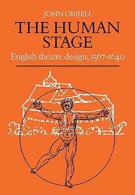 The Human Stage: English Theatre Design, 1567 1640 - Orrell, John