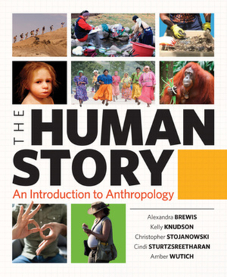 The Human Story: An Introduction to Anthropology - Brewis, Alexandra, and Knudson, Kelly, and Stojanowski, Christopher