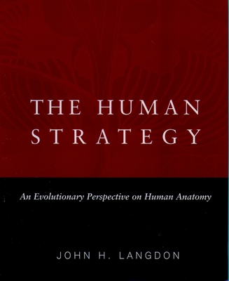 The Human Strategy: An Evolutionary Perspective on Human Anatomy - Langdon, John H