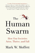 The Human Swarm: How Our Societies Arise, Thrive, and Fall