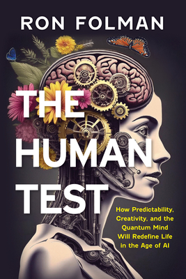 The Human Test: How Predictability, Creativity, and the Quantum Mind Will Redefine Life in the Age of AI - Folman, Ron, PhD