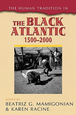 The Human Tradition in the Black Atlantic, 1500-2000 - Mamigonian, Beatriz G (Editor), and Racine, Karen (Editor)