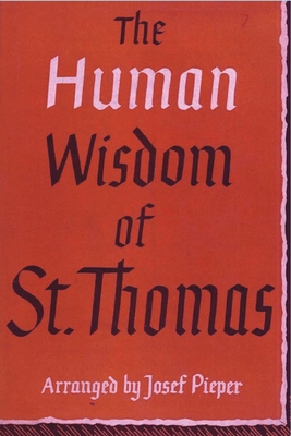 The Human Wisdom of St. Thomas: A Breviary of Philosophy from the Works of St. Thomas Aquinas - Pieper, Josef, and MacLaren, Drostan (Translated by)