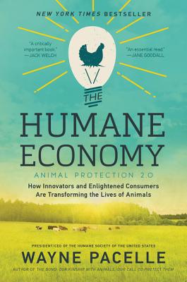 The Humane Economy: How Innovators and Enlightened Consumers Are Transforming the Lives of Animals - Pacelle, Wayne