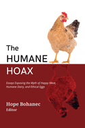 The Humane Hoax: Essays Exposing the Myth of Happy Meat, Humane Dairy, and Ethical Eggs