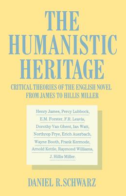 The Humanistic Heritage: Critical Theories of the English Novel from James to Hillis Miller - Schwarz, Daniel R