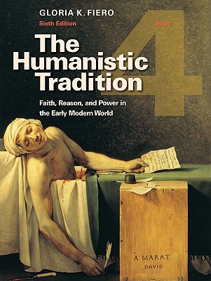 The Humanistic Tradition, Book 4: Faith, Reason, and Power in the Early Modern World - Fiero, Gloria