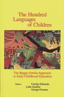 The Hundred Languages of Children: The Reggio Emilia Approach to Early Childhood Education - Edwards, Carolyn, Dr., and Gandini, Lella, and Forman, George