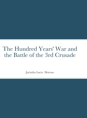 The Hundred Years' War and the Battle of the 3rd Crusade - Moreau, Jacintha