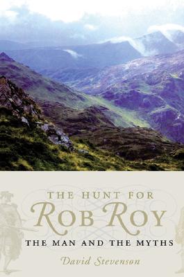 The Hunt for Rob Roy: The Man and the Myths - Stevenson, David
