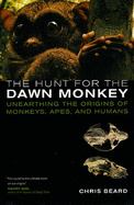 The Hunt for the Dawn Monkey: Unearthing the Origins of Monkeys, Apes, and Humans