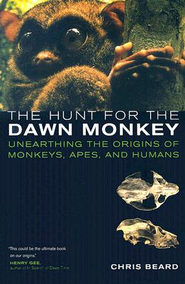 The Hunt for the Dawn Monkey: Unearthing the Origins of Monkeys, Apes, and Humans - Beard, Christopher