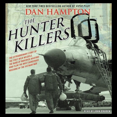 The Hunter Killers: The Extraordinary Story of the First Wild Weasels, the Band of Maverick Aviators Who Flew the Most Dangerous Missions of the Vietnam War - Hampton, Dan, and Pruden, John (Read by)