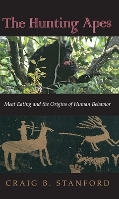 The Hunting Apes: Meat Eating and the Origins of Human Behavior - Stanford, Craig B