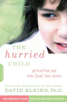 The Hurried Child (25th Anniversary Edition) - Elkind, David