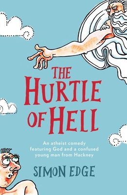 The Hurtle of Hell: An atheist comedy featuring God and a confused young man from Hackney - Edge, Simon