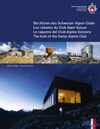 The Huts of the Swiss Alpine Club: Die Hutten Des Schweizer Alpen-Clubs -  Les Cabanes Du Club Alpin Suisse - Le Capanne Del Club Alpino Swizzero - Volken, Marco, and Kundert, Remo